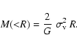 \begin{displaymath}
M({<}R) = \frac{2}{G}~\sigma_{\rm v}^2~R.
\end{displaymath}