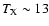 $T_{\rm X}\sim13$