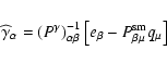 \begin{displaymath}
\widehat{\gamma}_\alpha = \left(P^\gamma \right)^{-1}_{\alpha
\beta} \left[e_{\beta} - P^{\rm
sm}_{\beta\mu}q_{\mu}\right]
\end{displaymath}