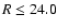 $R\le
24.0$