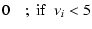 $\displaystyle 0 \quad ;~{\rm if~~ } \nu_i<5$