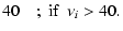 $\displaystyle 40 \quad ;~{\rm if~~ } \nu_i>40.$