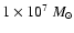 $1 \times 10^7 ~{{M}_{\odot}}$