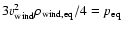 $3 v_{\rm wind}^2 \rho_{\rm wind, eq}/4=p_{\rm eq}$