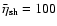 $\bar{\eta}_{\rm sh}=100$
