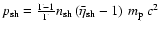 $p_{\rm sh}=\frac{\Gamma-1}{\Gamma}n_{\rm sh}
\left(\bar{\eta}_{\rm sh}-1\right)~m_{\rm p}~c^2 $