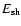 $E_{\rm sh}$