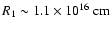$R_{1}\sim 1.1 \times 10^{16} ~{\rm cm}$