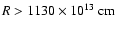 $R>1130 \times 10^{13}~{\rm cm}$
