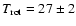 $T_{\rm rot} = 27\pm2$