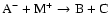 ${\rm
A^-+M^+\rightarrow B+C}$