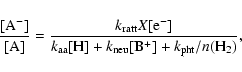 \begin{displaymath}\frac{{\rm [A^-]}}{{\rm [A]}}=\frac{k_{\rm ratt} X[{\rm e}^-]...
...[H]}+k_{\rm neu}
{\rm [B^+]} + k_{\rm pht} / n{\rm (H_2)} } ,
\end{displaymath}