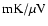 ${\rm mK}/\mu {\rm V}$