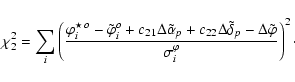 \begin{displaymath}\chi_2^{2}=\sum_{i}\left(\frac{
{\varphi_i^{\star \: o}} - {\...
...lta\tilde{\varphi}}
{\sigma^{\varphi}_i}\right)^{2}\cdot\qquad
\end{displaymath}