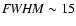 ${\it FWHM} \sim15$