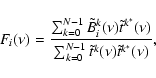 \begin{displaymath}F_{i}(\nu)=\frac{\sum_{k=0}^{N-1}\tilde{B}_{i}^{k}(\nu)\tilde...
...)}
{\sum_{k=0}^{N-1}\tilde{t}^{k}(\nu)\tilde{t}^{k^{*}}(\nu)},
\end{displaymath}
