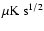 $\mu {\rm K ~ s}^{1/2}$