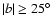 $\vert b\vert \ge
25^\circ$