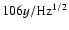$106 y /{\rm Hz^{1/2}}$