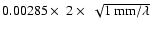 $0.00285\times\ 2\times\ \sqrt{1~{\rm mm}/\lambda}$