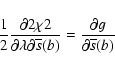 \begin{displaymath}\frac{1}{2}\frac{\partial2\chi2}{\partial\lambda\partial\overline{s}(b)}
= \frac{\partial g}{\partial \overline{s}(b)}
\end{displaymath}