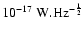 $10^{-17}~{\rm W.Hz^{-\frac{1}{2}}}$