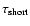 $\tau_{\rm short}$