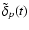 $\tilde{\delta}_p(t)$