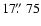 $17\hbox{$.\!\!^{\prime\prime}$ }75$