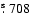 $\hbox{$.\!\!^{\rm s}$ }708$