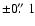 $\pm 0\hbox{$.\!\!^{\prime\prime}$ }1$