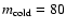 $m_{\rm cold}=80$