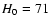 $H_{\rm0} = 71$