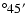 $^\circ 45'$