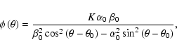 \begin{displaymath}
\phi\left(\theta\right) = \frac{K\alpha _0~\beta _0}{\beta _...
...0\right) - \alpha _0^2\sin ^2\left(\theta -\theta _0\right)} ,
\end{displaymath}