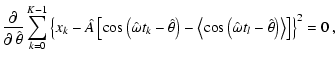 $\displaystyle \frac{\partial}{\partial~\hat{\theta}}\sum_{k=0}^{K-1}\left\lbrac...
...left(\hat{\omega} t_l-\hat{\theta}\right)\right>\right]\right\rbrace ^2 = 0\: ,$