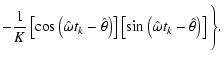 $\displaystyle - \frac{1}{K}\left[\cos\left(\hat{\omega} t_k -\hat{\theta}\right)\right]\left[\sin\left(\hat{\omega} t_k -\hat{\theta}\right)\right]\Bigg\rbrace .$
