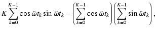 $\displaystyle K\sum _{k=0}^{K-1}\cos\hat{\omega} t_k\sin\hat{\omega} t_k -\left...
...\cos\hat{\omega} t_k\right)\left(\sum _{k=0}^{K-1}\sin\hat{\omega} t_k\right) ,$