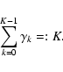 \begin{displaymath}
\sum _{k=0}^{K-1}\gamma _k =: K .
\end{displaymath}