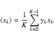 \begin{displaymath}
\left< x_k\right> = \frac{1}{K}\sum _{k=0}^{K-1}\gamma _k x_k .
\end{displaymath}