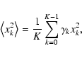 \begin{displaymath}\left< x_k^2\right> = \frac{1}{K}\sum _{k=0}^{K-1}\gamma _k x_k^2 ,
\end{displaymath}