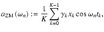 $\displaystyle a_{{\rm ZM}}\left(\omega _n\right) := \frac{1}{K}\sum_{k=0}^{K-1}\gamma _k x_k\cos\omega _nt_k ,$