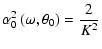 $\displaystyle \alpha _0^2\left(\omega ,\theta _0\right) = \frac{2}{K^2}$