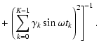 $\displaystyle + \left.\left(\sum_{k=0}^{K-1}\gamma _k\sin\omega t_k\right) ^2\right] ^{-1} .$
