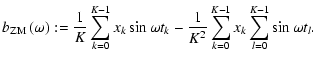 $\displaystyle b_{{\rm ZM}}\left(\omega\right) := \frac{1}{K}\sum_{k=0}^{K-1}x_k\sin\omega t_k - \frac{1}{K^2}\sum_{k=0}^{K-1}x_k\sum_{l=0}^{K-1}\sin\omega t_l .$