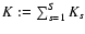 $K := \sum_{s=1}^{S}K_s$