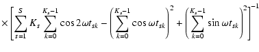 $\displaystyle \times\left[\sum_{s=1}^{S}K_s\sum_{k=0}^{K_s-1}\cos 2\omega t_{sk...
...{sk}\right) ^2+\left(\sum_{k=0}^{K_s-1}\sin\omega t_{sk}\right) ^2\right] ^{-1}$