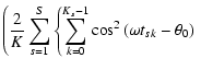 $\displaystyle \left(\frac{2}{K}\sum_{s=1}^{S}\left\lbrace\sum_{k=0}^{K_s-1}\cos ^2\left(\omega t_{sk} - \theta _0\right)\right.\right.$