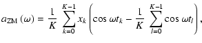 $\displaystyle a_{\rm ZM}\left(\omega\right) = \frac{1}{K}~\sum_{k=0}^{K-1}x_k\left(\cos\omega t_k - \frac{1}{K}~\sum_{l=0}^{K-1}\cos\omega t_l\right) ,$