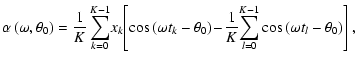 $\displaystyle \alpha\left(\omega ,\theta _0\right) = \frac{1}{K}\sum_{k=0}^{K-1...
...-\! \frac{1}{K}\!\sum_{l=0}^{K-1}\cos\left(\omega t_l-\theta _0\right)\right] ,$